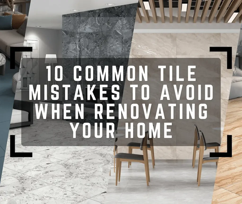 10 Common Tile Mistakes to Avoid When Renovating Your Home